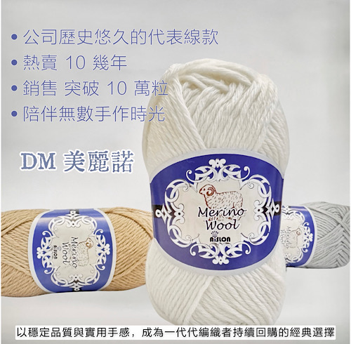 公司歷史悠久代表線｜經典熱銷款~DM美麗諾👍 A50%美麗諾50% 保有柔軟親膚的手感，同時兼顧耐用與好成形。 回購率高的實力派。🎉 以穩定品質與實用手感， 陪伴無數手手作時光💞 成為一代代編織者持續回購的經典選擇 